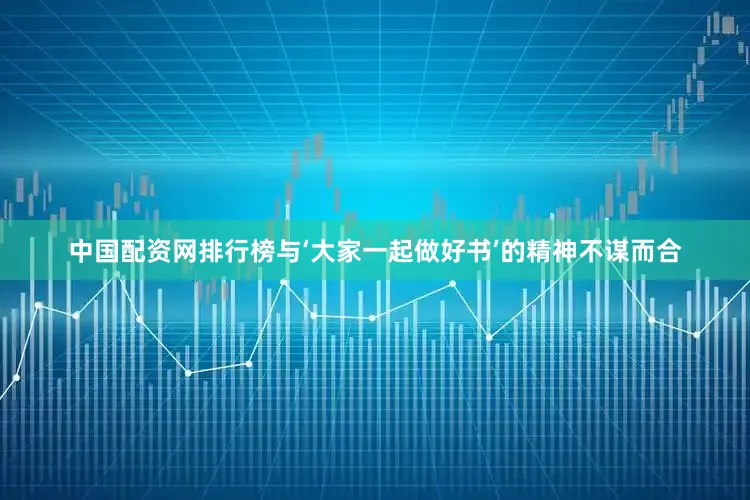 中国配资网排行榜与‘大家一起做好书’的精神不谋而合