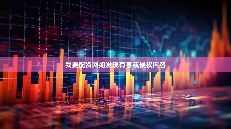 我要配资网如发现有害或侵权内容