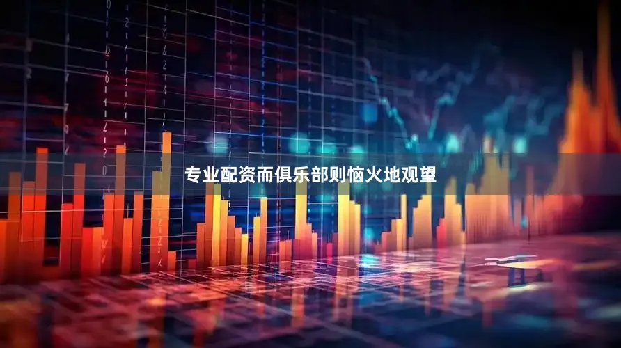 专业配资而俱乐部则恼火地观望