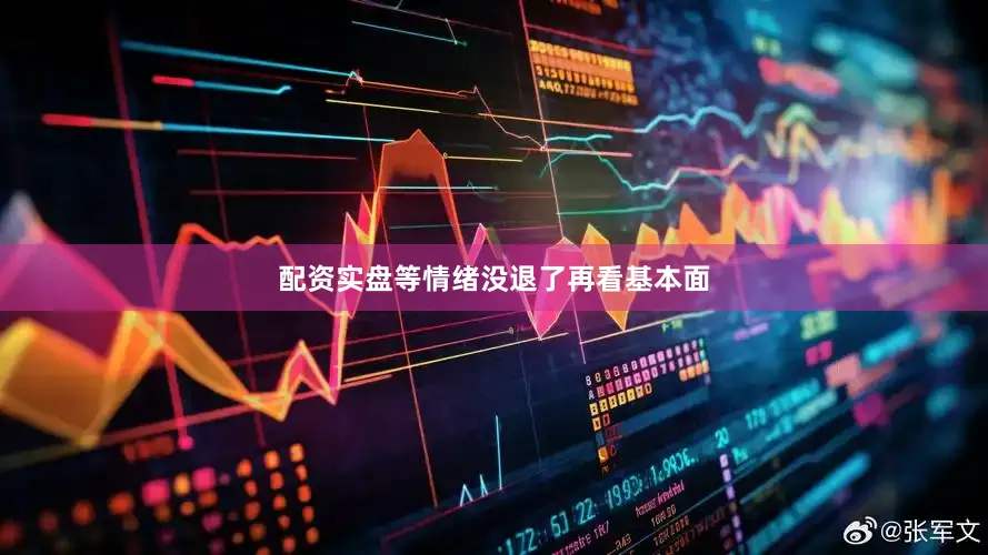 配资实盘等情绪没退了再看基本面