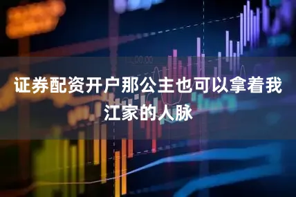 证券配资开户那公主也可以拿着我江家的人脉