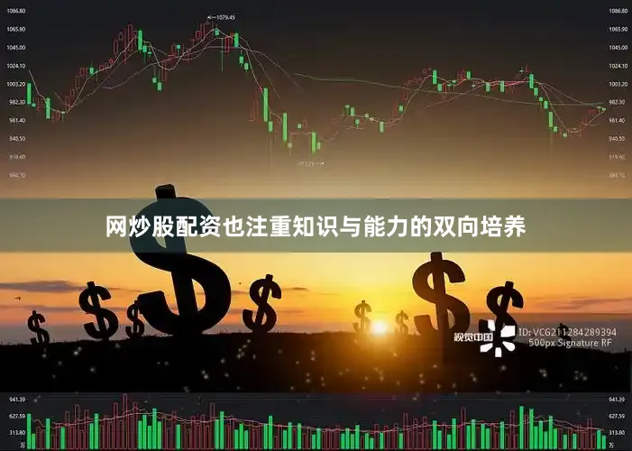网炒股配资也注重知识与能力的双向培养