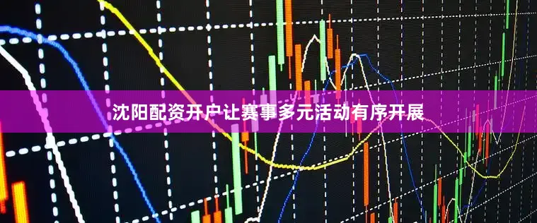 沈阳配资开户让赛事多元活动有序开展